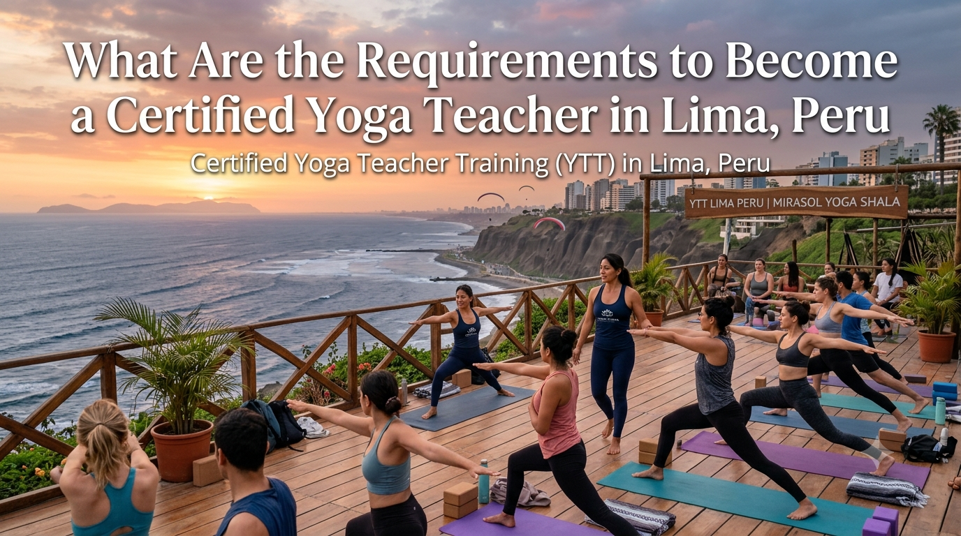 What Are the Requirements to Become a Certified Yoga Teacher in Lima Peru